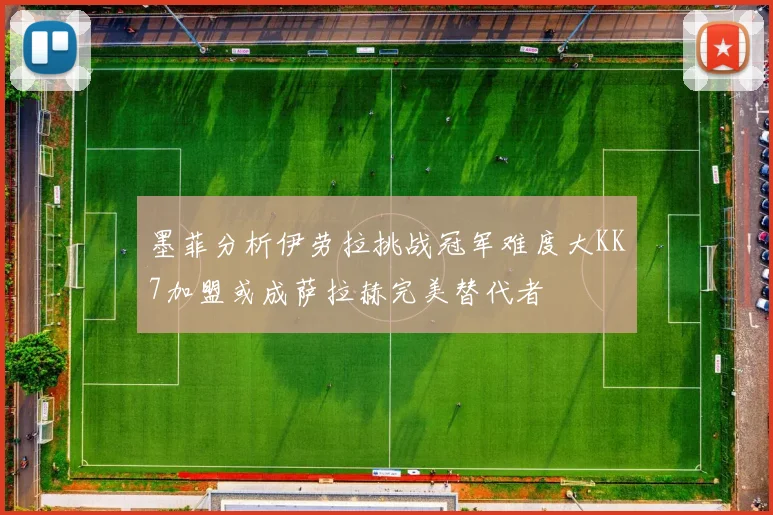 墨菲分析伊劳拉挑战冠军难度大KK7加盟或成萨拉赫完美替代者