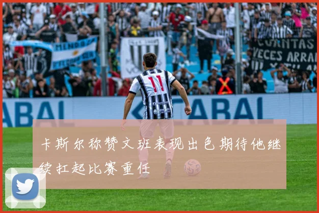 卡斯尔称赞文班表现出色期待他继续扛起比赛重任