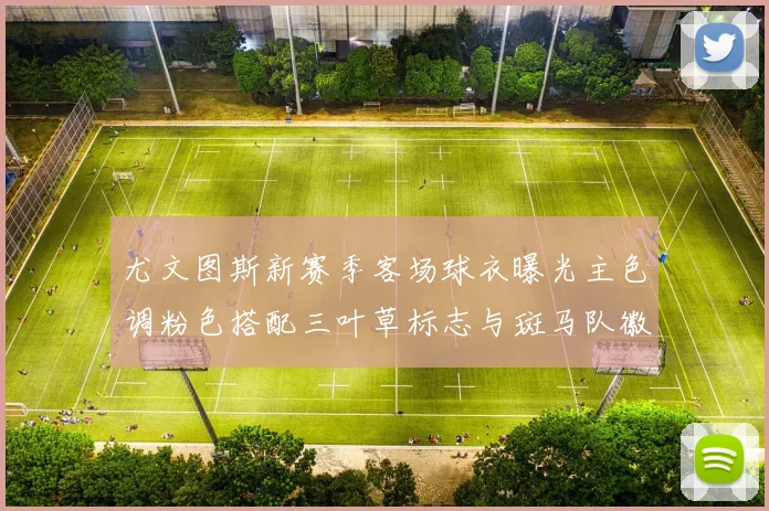 尤文图斯新赛季客场球衣曝光主色调粉色搭配三叶草标志与斑马队徽
